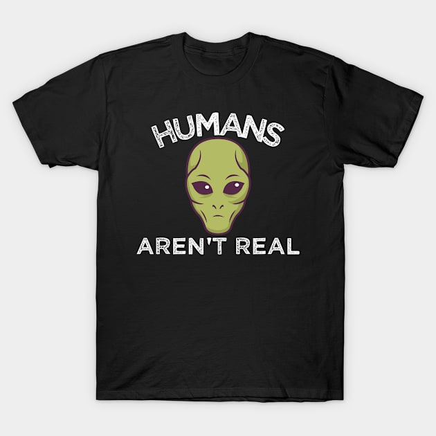 Humans aren't real alien T-Shirt by TK Store